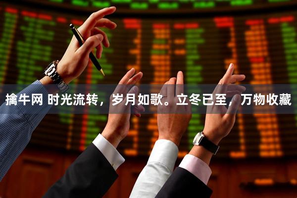 擒牛网 时光流转，岁月如歌。立冬已至，万物收藏
