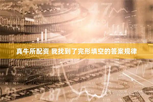 真牛所配资 我找到了完形填空的答案规律