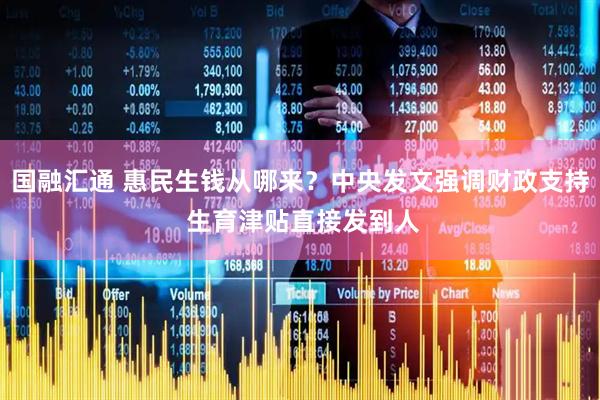 国融汇通 惠民生钱从哪来？中央发文强调财政支持 生育津贴直接发到人