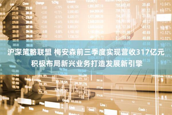 沪深策略联盟 梅安森前三季度实现营收317亿元 积极布局新兴业务打造发展新引擎