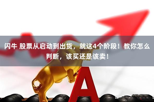 闪牛 股票从启动到出货，就这4个阶段！教你怎么判断，该买还是该卖！