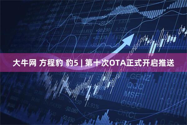 大牛网 方程豹 豹5 | 第十次OTA正式开启推送